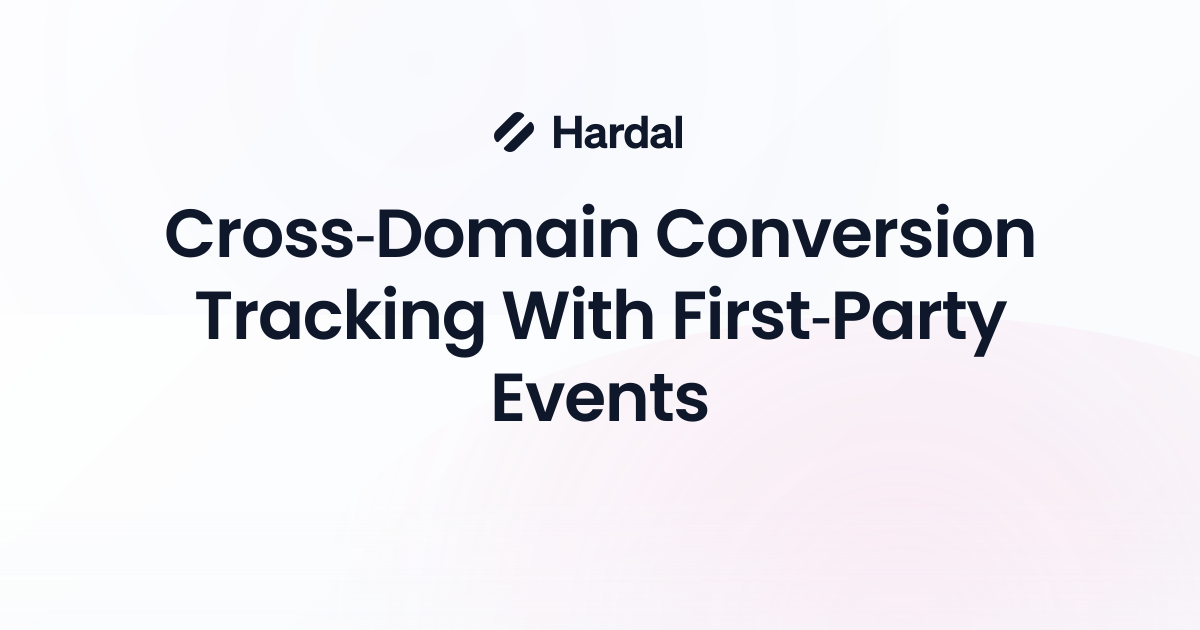 Cross-Domain Conversion Tracking With First-Party Events